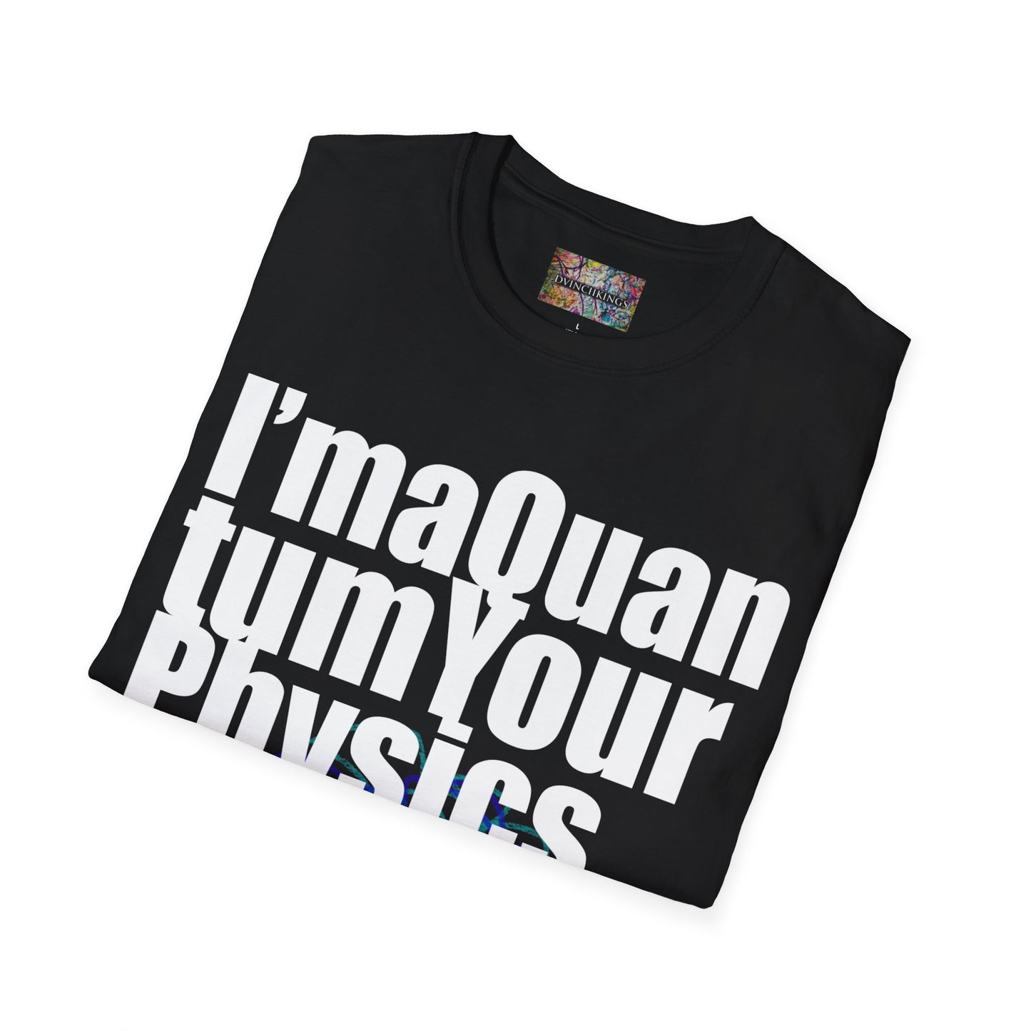 "I'ma Quantum Your Physics" Unisex Softstyle T