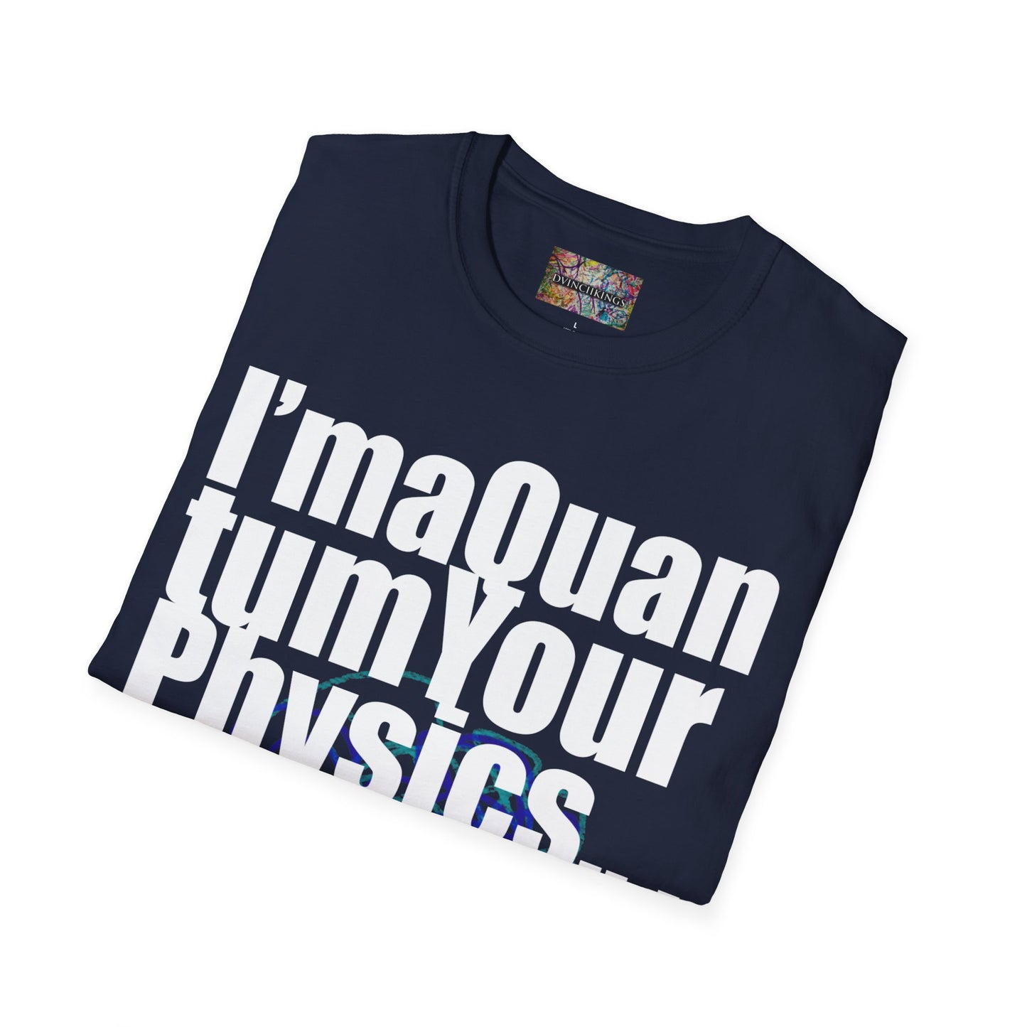 "I'ma Quantum Your Physics" Unisex Softstyle T