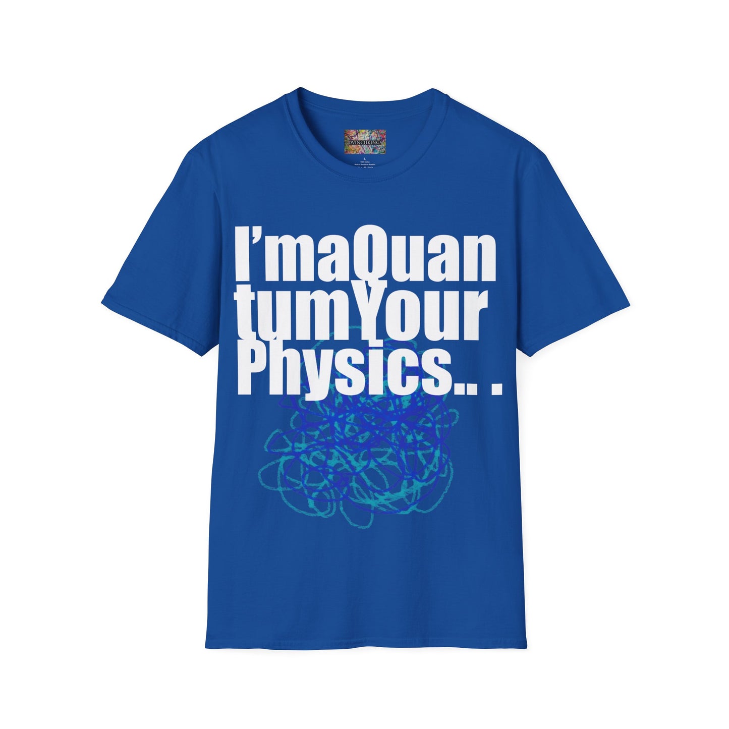 "I'ma Quantum Your Physics" Unisex Softstyle T