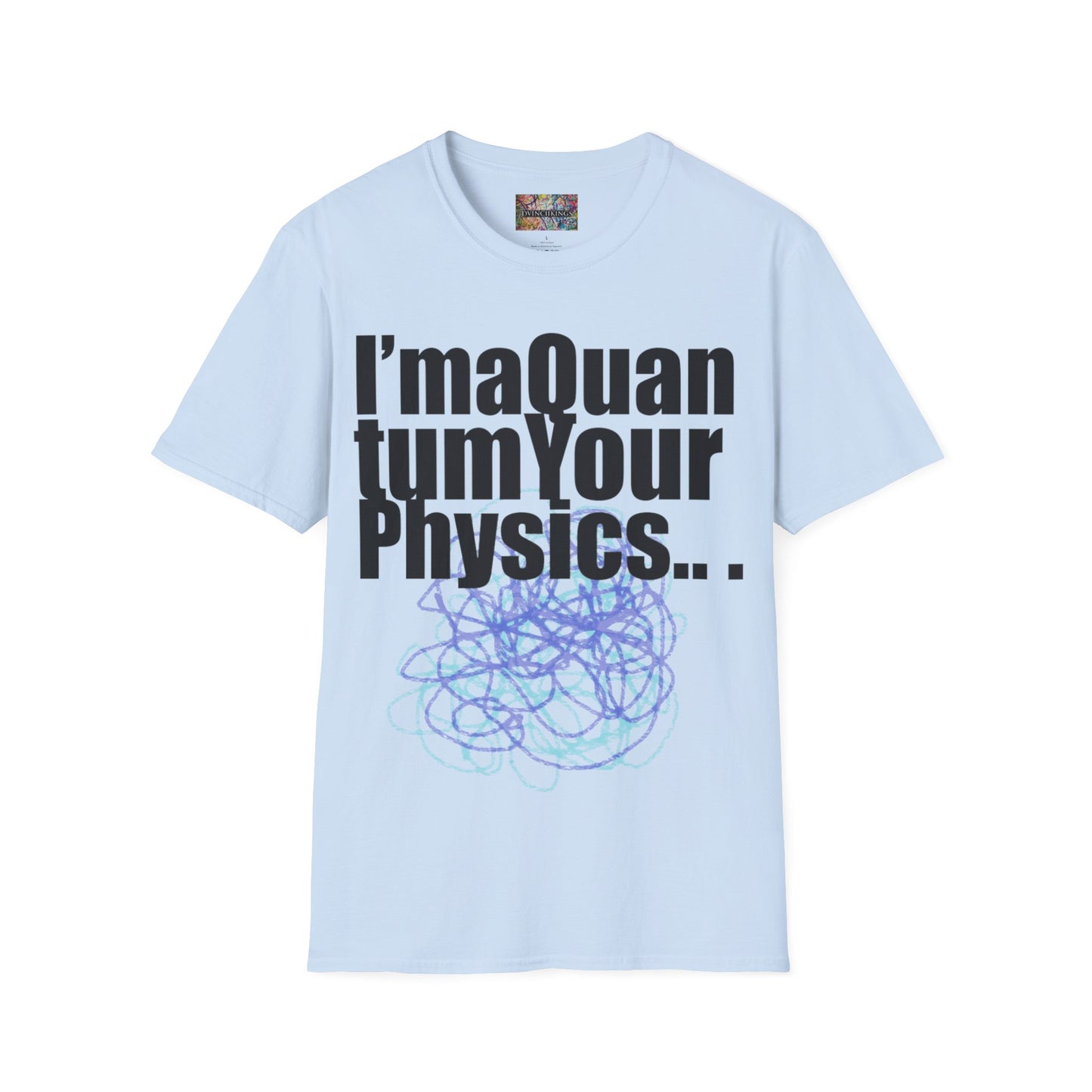 "I'ma Quantum Your Physics" Unisex Softstyle T