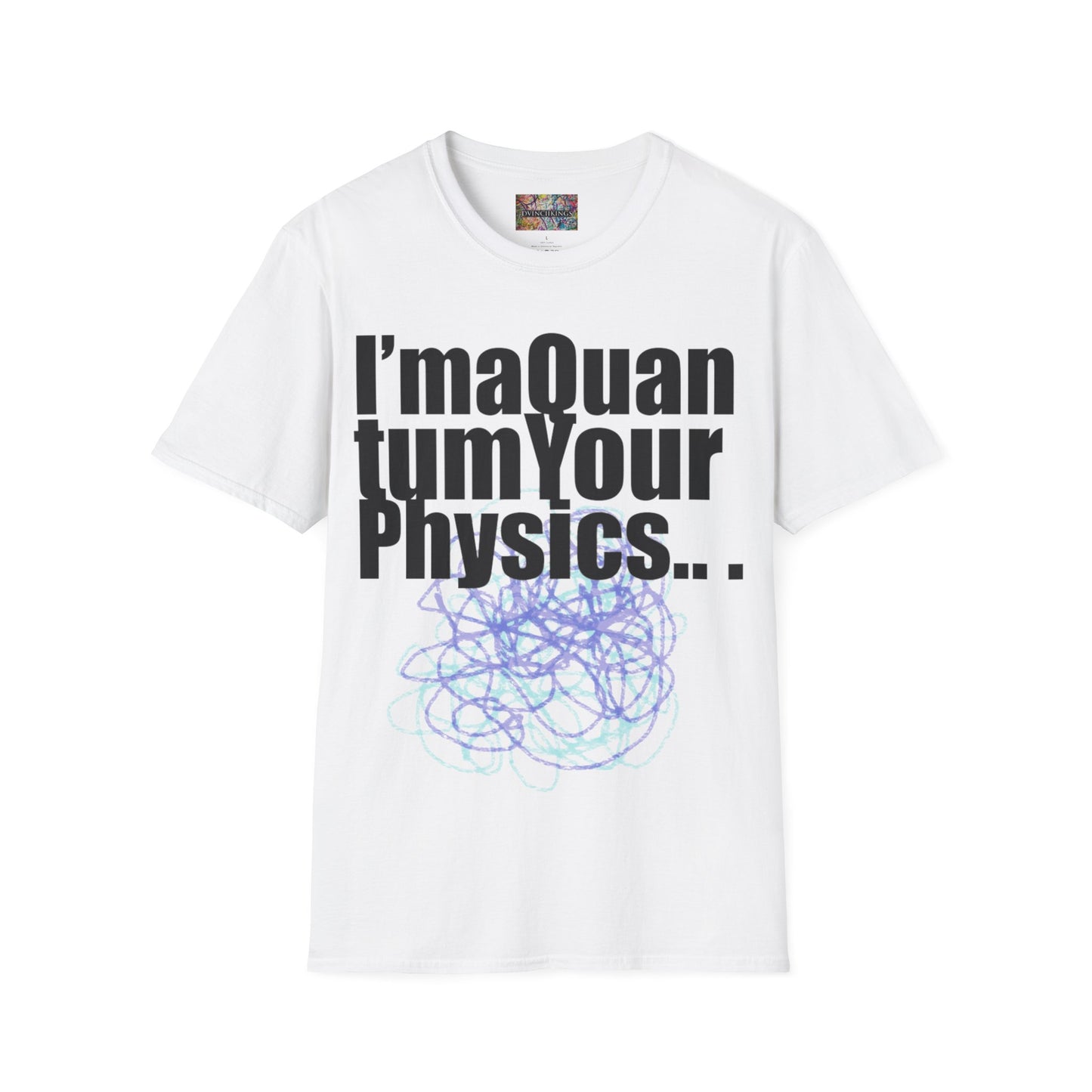"I'ma Quantum Your Physics" Unisex Softstyle T