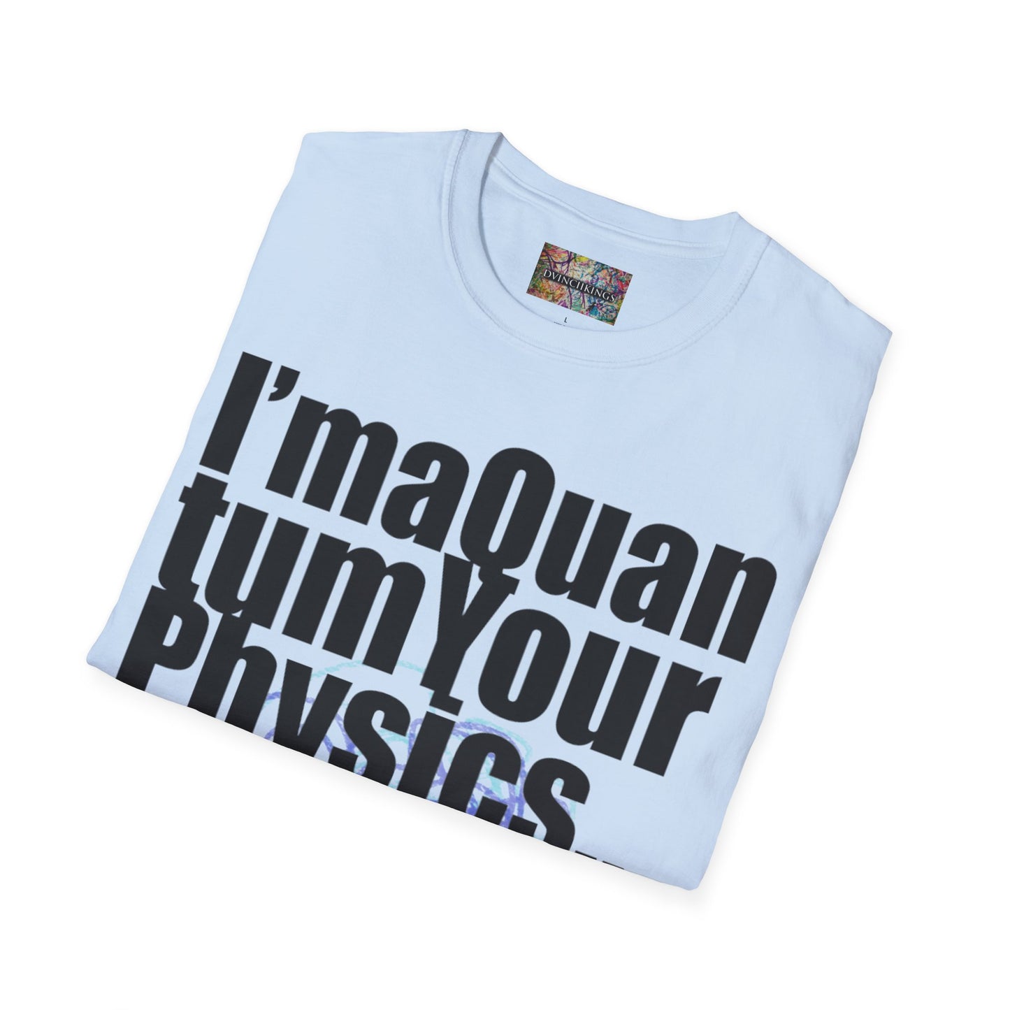 "I'ma Quantum Your Physics" Unisex Softstyle T