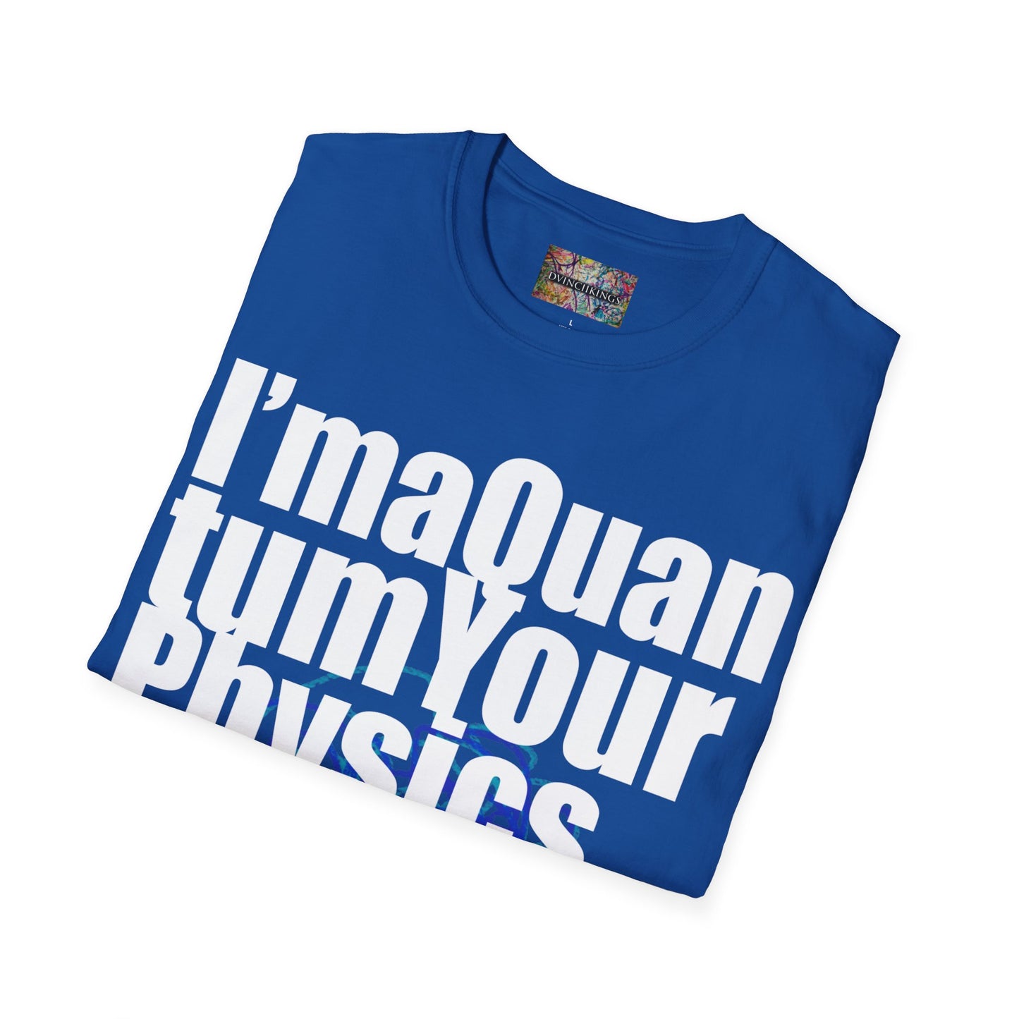 "I'ma Quantum Your Physics" Unisex Softstyle T