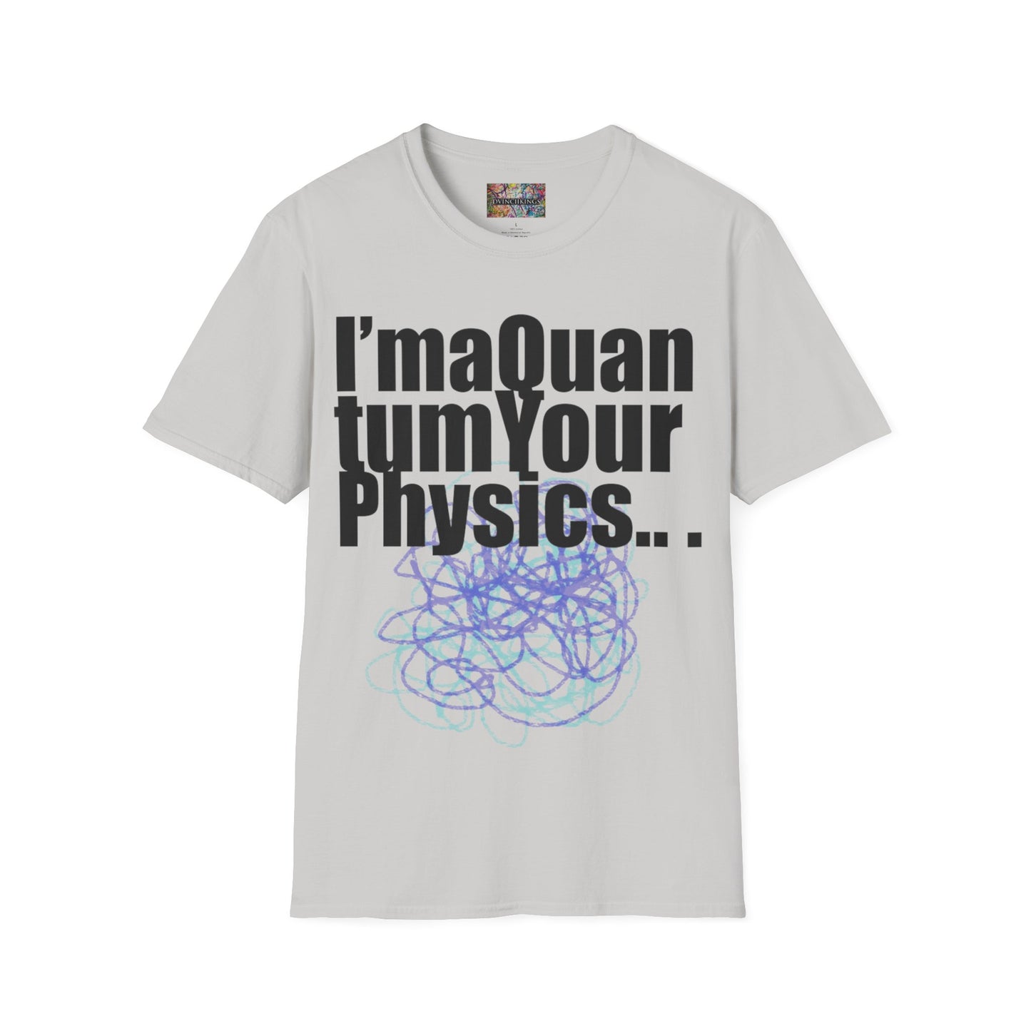"I'ma Quantum Your Physics" Unisex Softstyle T