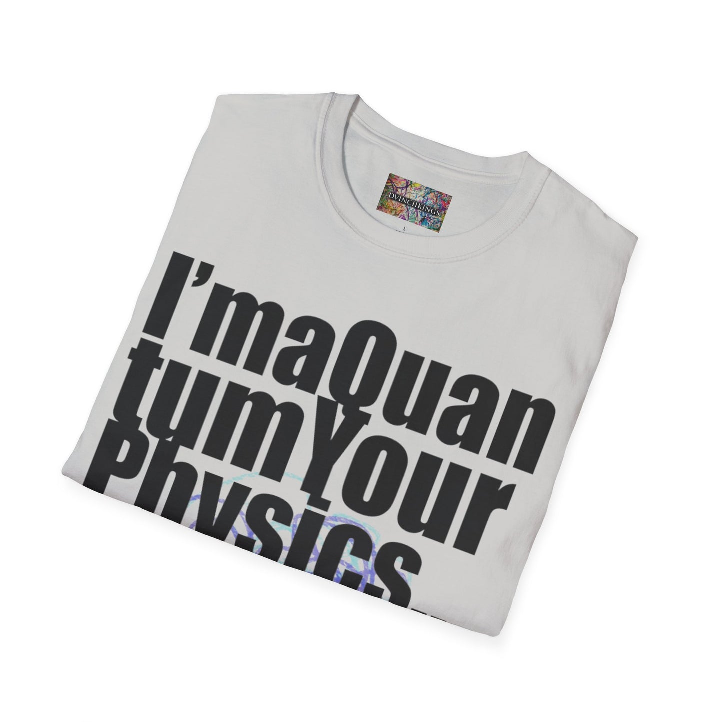 "I'ma Quantum Your Physics" Unisex Softstyle T