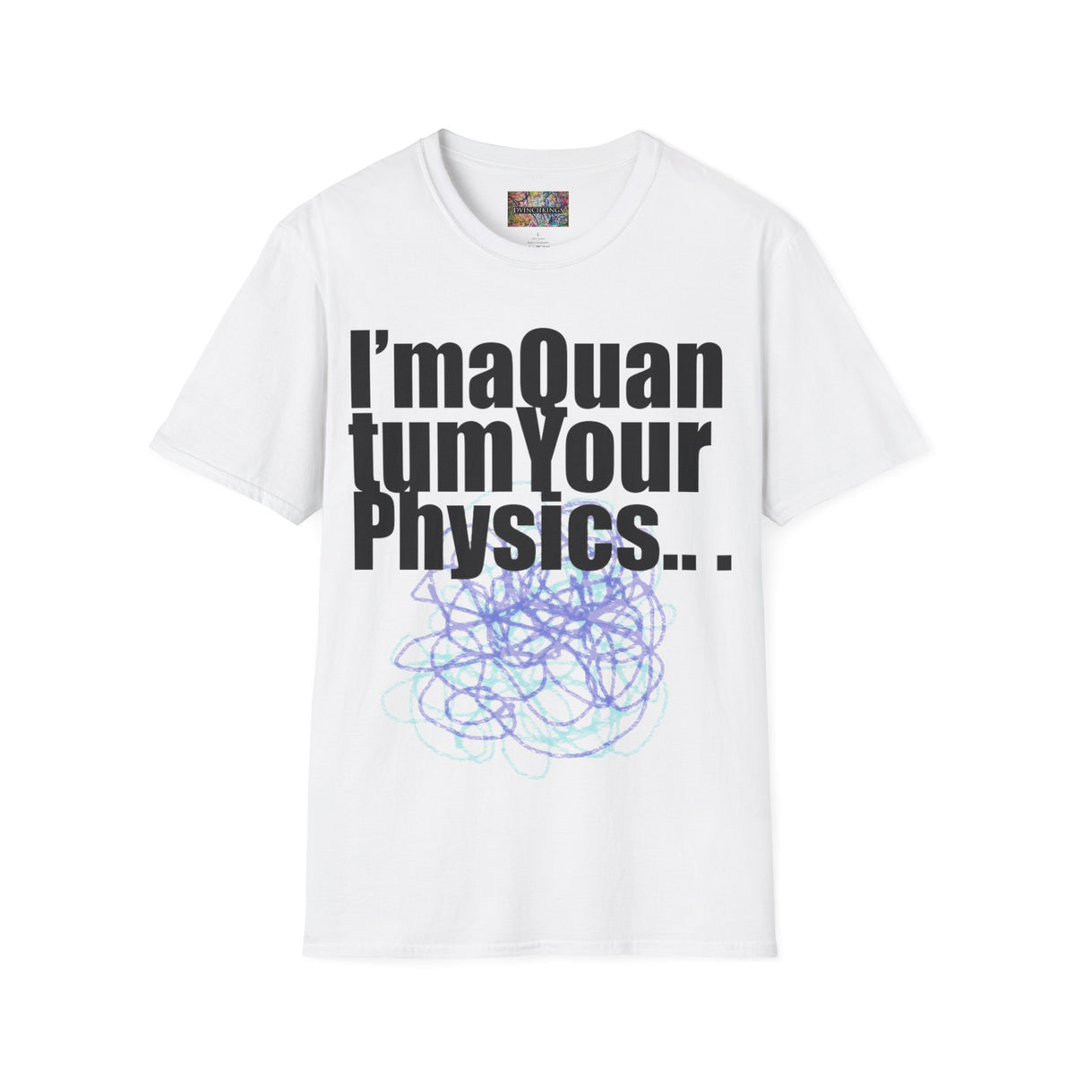 I'ma Quantum Your Physics T-Shirt