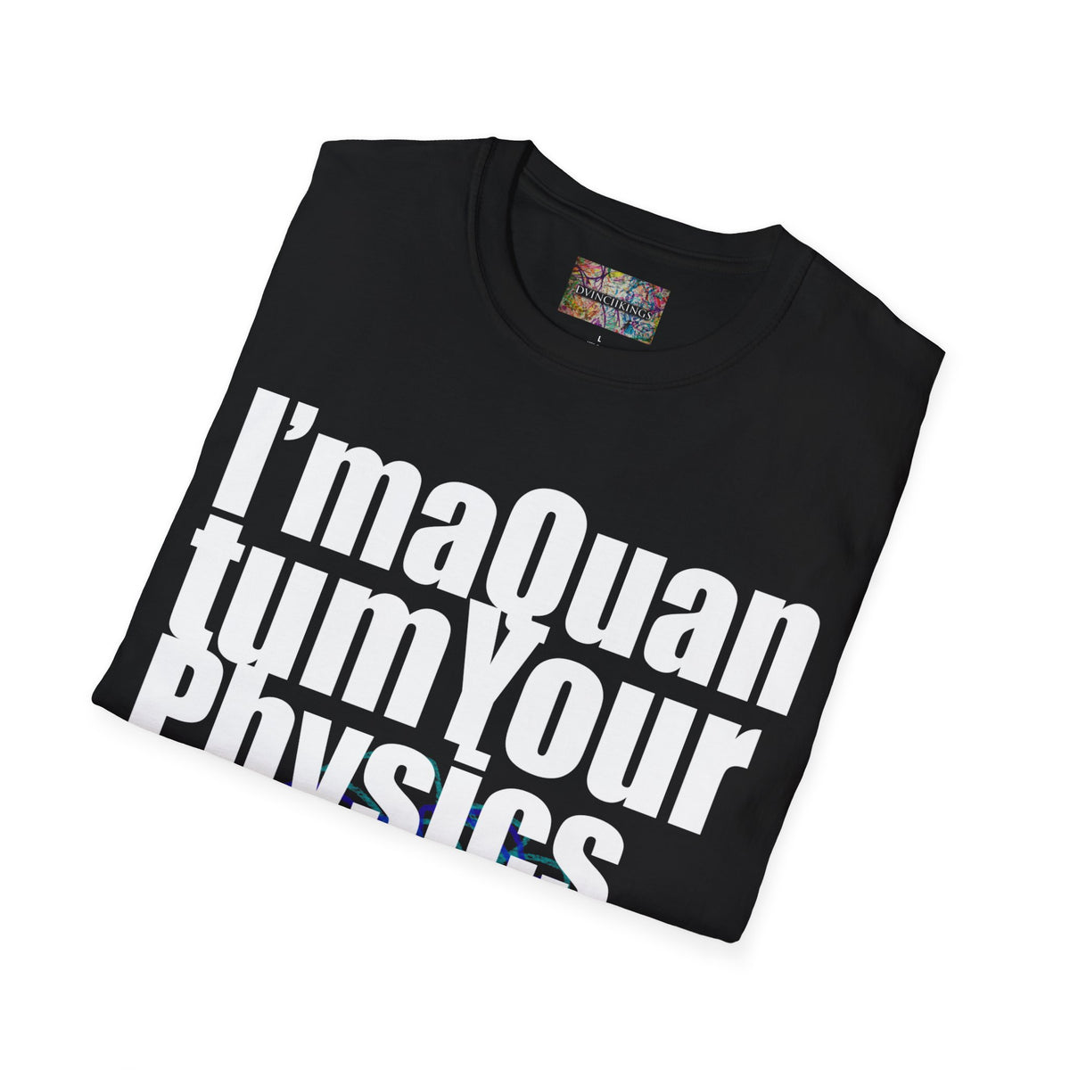 I'ma Quantum Your Physics T-Shirt