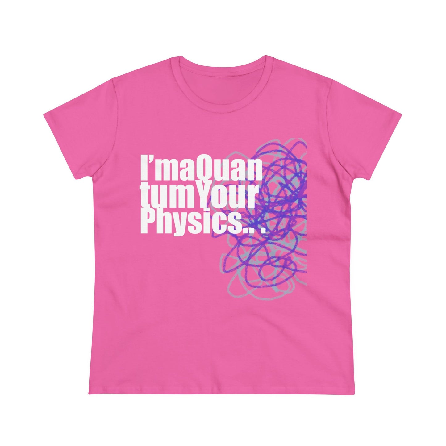 A12 - "I'm a Quantum Your Physics" Women's Midweight Cotton Tee