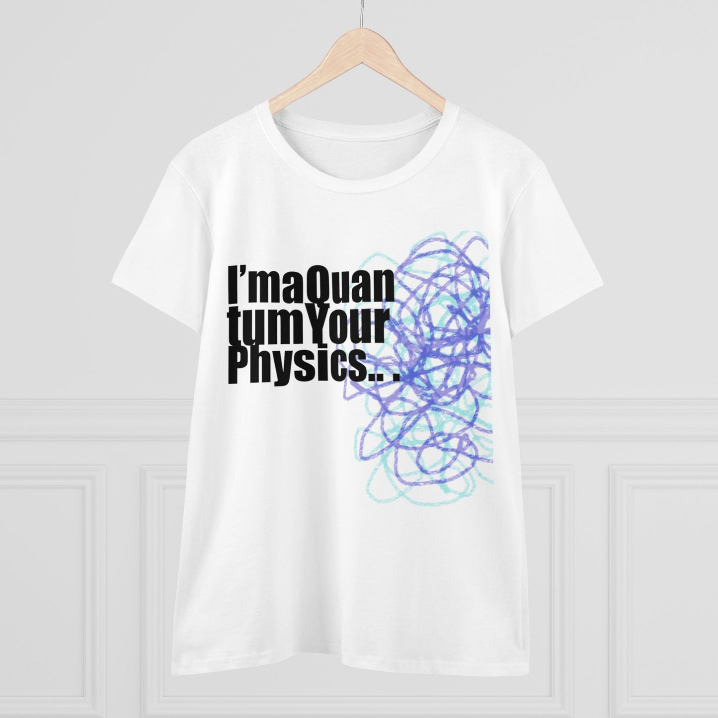 A12 - "I'm a Quantum Your Physics" Women's Midweight Cotton Tee