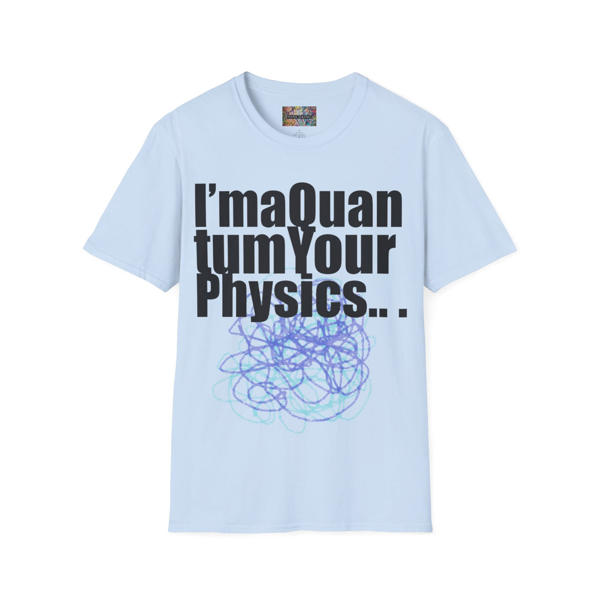 I'ma Quantum Your Physics T-Shirt