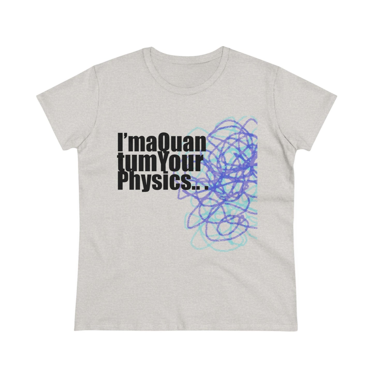 A12 - "I'm a Quantum Your Physics" Women's Midweight Cotton Tee