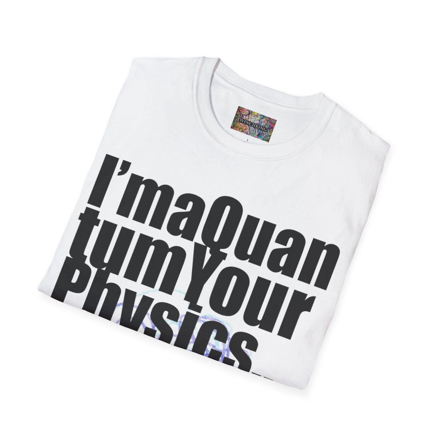 I'ma Quantum Your Physics T-Shirt