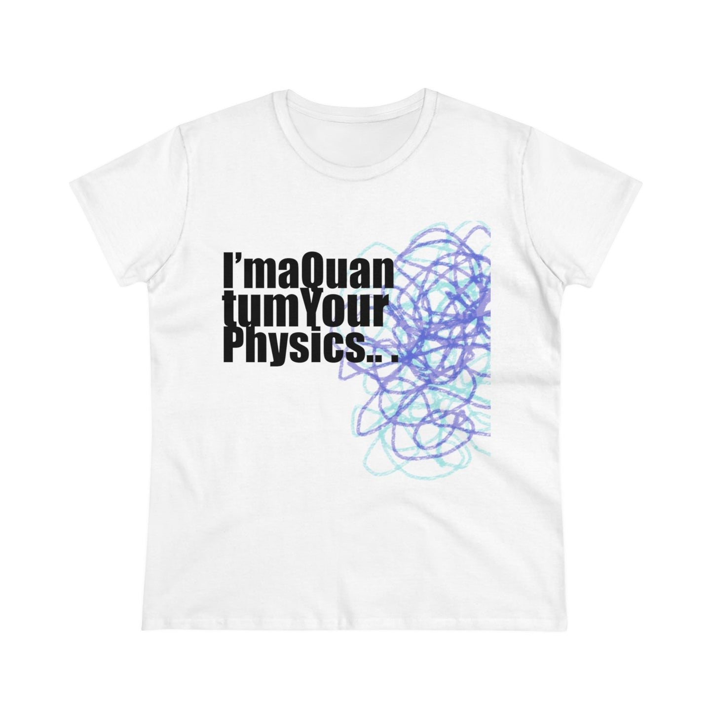 A12 - "I'm a Quantum Your Physics" Women's Midweight Cotton Tee