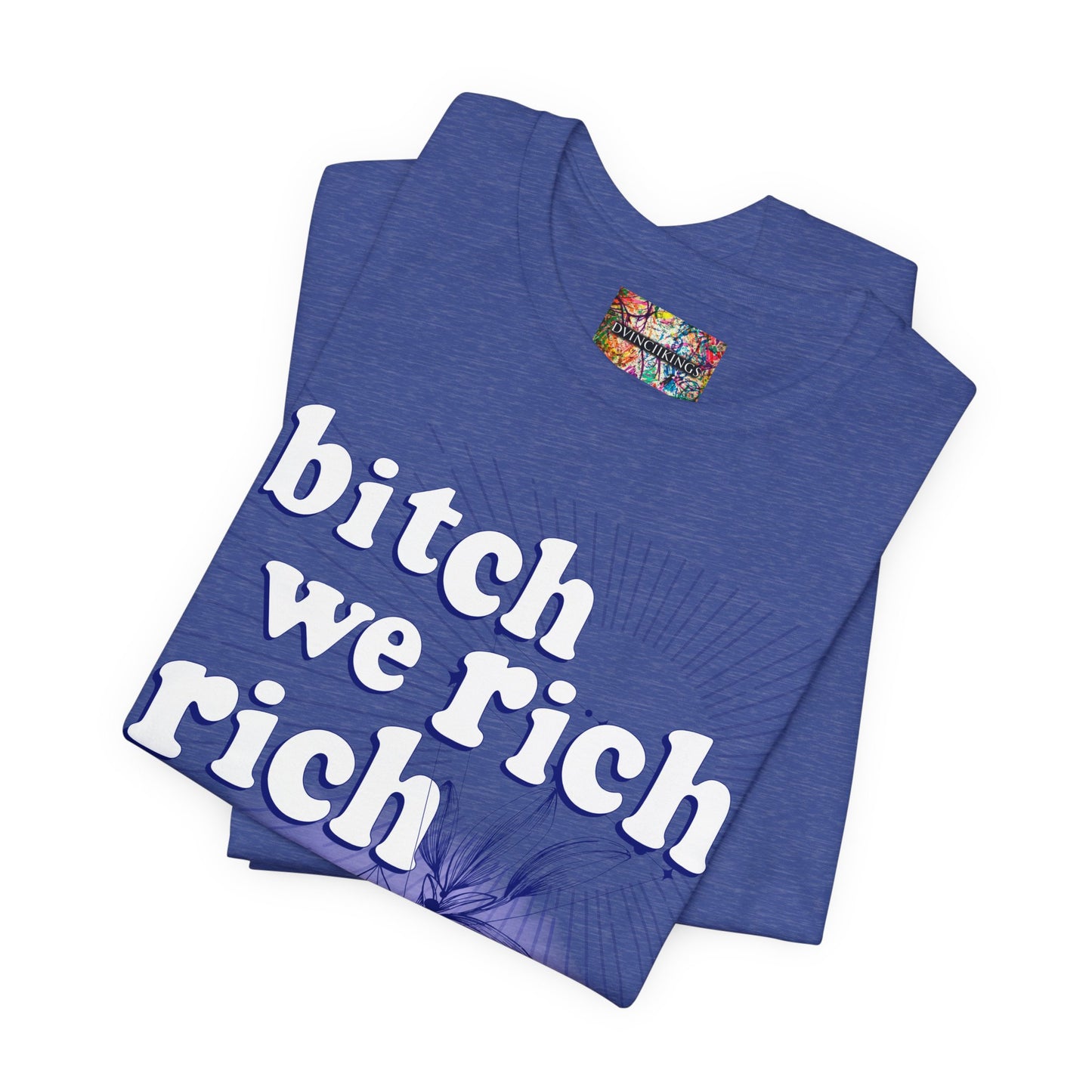 Bitch We Rich Rich T-shirt