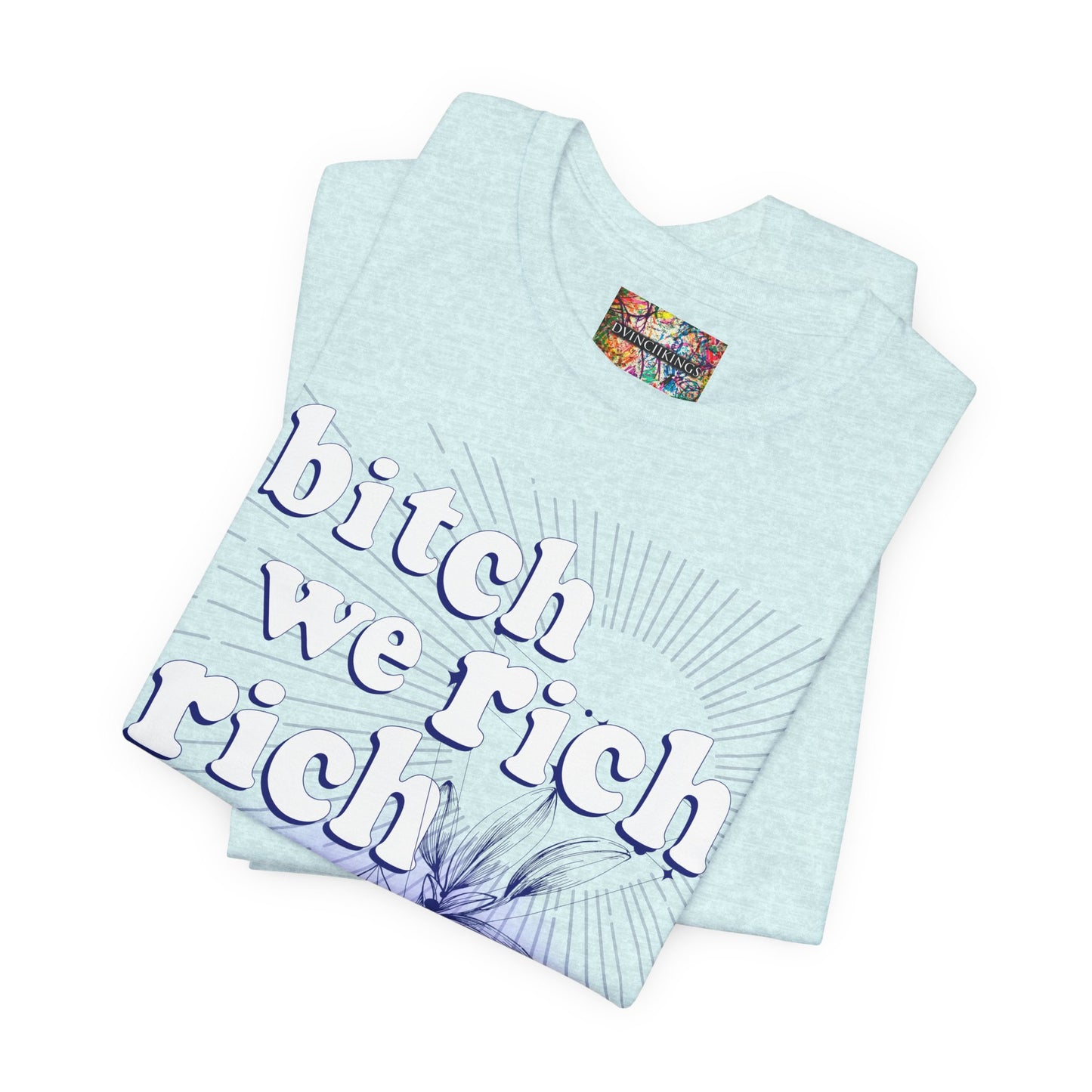 Bitch We Rich Rich T-shirt
