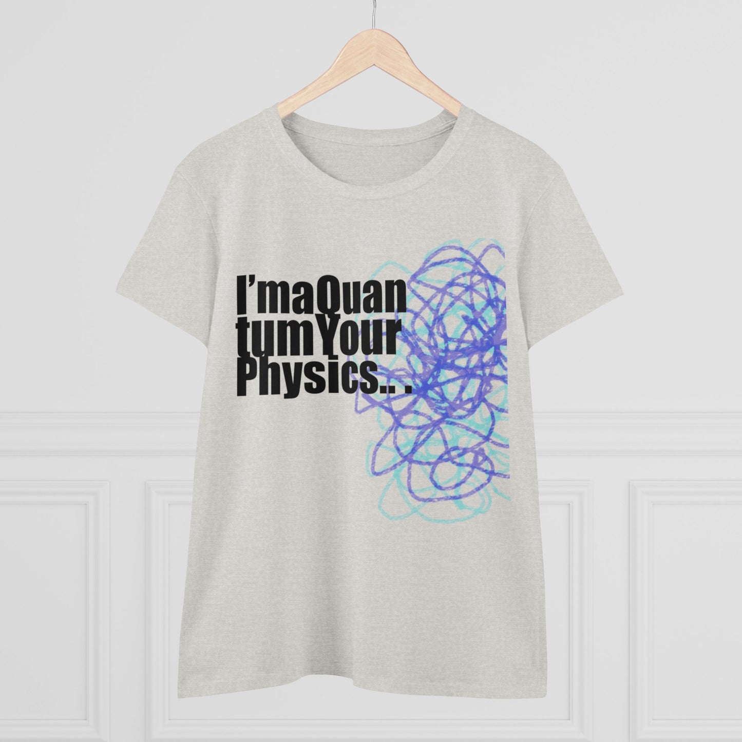 A12 - "I'm a Quantum Your Physics" Women's Midweight Cotton Tee