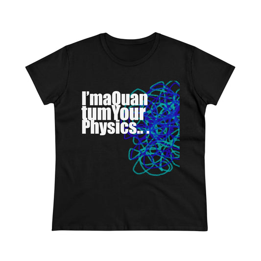 A12 - "I'm a Quantum Your Physics" Women's Midweight Cotton Tee